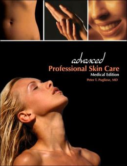 Advanced Professional Skin Care, Medical Edition Peter T. Pugliese