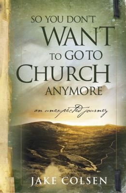 So You Don't Want to Go to Church Anymore Dave Coleman Wayne Jacobsen
