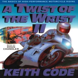 A Twist of the Wrist Vol II: The Basics of High Performance Motorcycle Riding