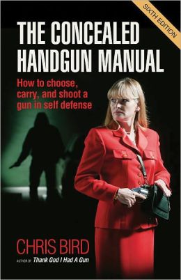The Concealed Handgun Manual: How to Choose, Carry, and Shoot a Gun in Self Defense