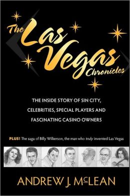 The Las Vegas Chronicles: The Inside Story of Sin City, Celebrities, Special Players and Fascinating Casino Owners Andrew James McLean