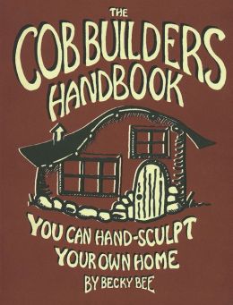 The Cob Builders Handbook: You Can Hand-Sculpt Your Own Home