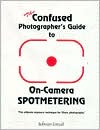 The Confused Photographer's Guide to On-Camera Spotmetering (The Confused Photographer's Guide to . . . Series) Bahman Farzad and Linda Voychehovski Ron Smith
