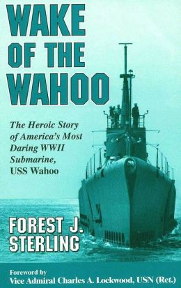 Wake of the Wahoo: The Heroic Story of America's Most Daring WWII Submarine, USS Wahoo Forest J. Sterling