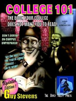 College 101: The Book Your College Does Not Want You to Read Guy Stevens