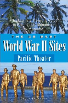 25 Best World War II Sites - Pacific Theater (Historic Travel Series): The Ultimate Traveler's Guide to the Battlefields, Monuments and Museums