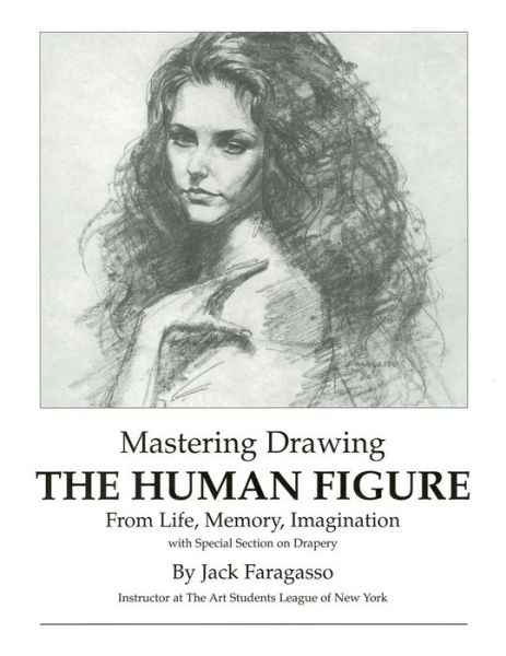 Mastering Drawing: The Human Figure from Life, Memory, Imagination: With Special Section on Drapery