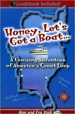 Honey, Let's Get a Boat... A Cruising Adventure of America's Great Loop Ron Stob and Eva Stob