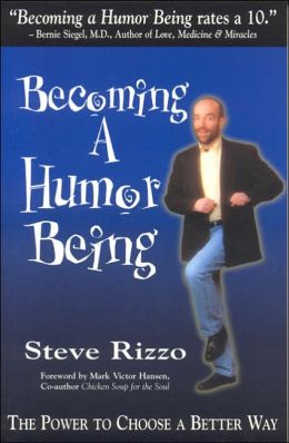 Becoming A Humor Being: The Power to Choose a Better Way Steve Rizzo