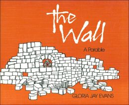 The Wall : A Parable Gloria J. Evans