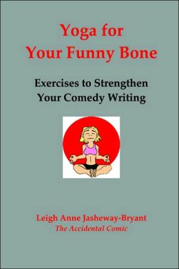 Yoga for Your Funny Bone: Exercises to Strengthen Your Comedy Writing