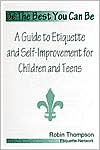 Be the Best You Can Be: A Guide to Etiquette and Self-Improvement for Children and Teens