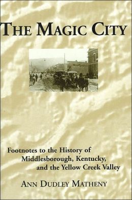 The magic city: Footnotes to the history of Middlesborough, Kentucky, and the Yellow Creek Valley Ann Dudley Matheny