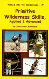Primitive Wilderness Skills, Applied and Advanced: Naked into the Wilderness
