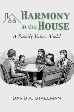 Harmony in the House: A Family Values Model David A. Stallman