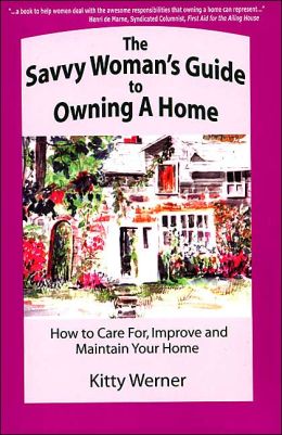 The Savvy Woman's Guide to Owning a Home: How to Care for, Improve and Maintain Your New Home