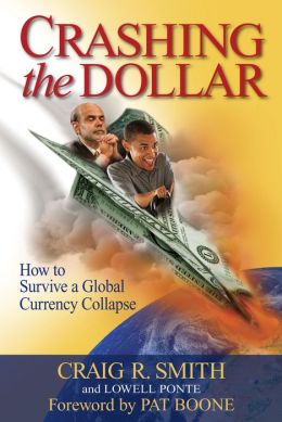 Crashing the Dollar: How to Survive a Global Currency Collapse Craig R. Smith, Lowell Ponte and Pat Boone