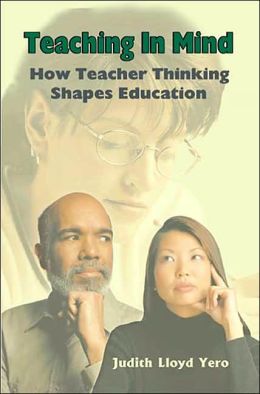 TEACHING IN MIND: How Teacher Thinking Shapes Education Judith Lloyd Yero