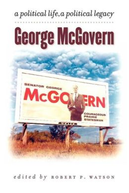 George Mcgovern: A Political Life, a Political Legacy