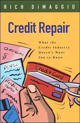 Credit Repair: What the Credit Industry Doesn't Want You to Know Richard L. DiMaggio