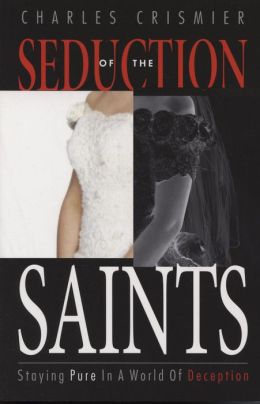 Seduction of the Saints: Staying Pure in a World of Deception Charles Crismier