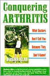 Conquering Arthritis: What Doctors Don't Tell You because They Don't Know; 9 Secrets I Learned the Hard Way