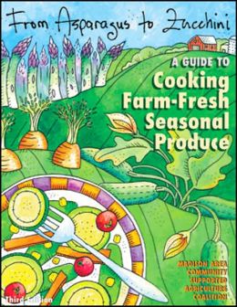 From Asparagus to Zucchini: A Guide to Cooking Farm-Fresh Seasonal Produce