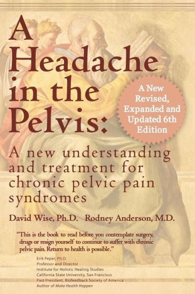 A Headache in the Pelvis: A New Understanding and Treatment for Chronic Pelvic Pain Syndromes, New Expanded 6th Edition