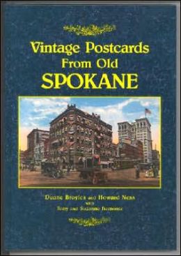 Vintage Postcards from Old Spokane Duane Broyles, Howard Ness and Suzanne S. Bamonte