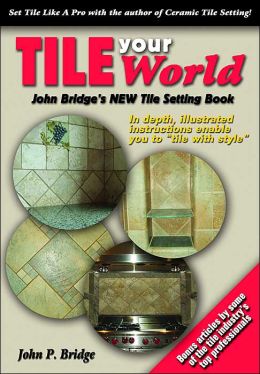 Tile Your World: John Bridge's New Tile Setting Book John P. Bridge