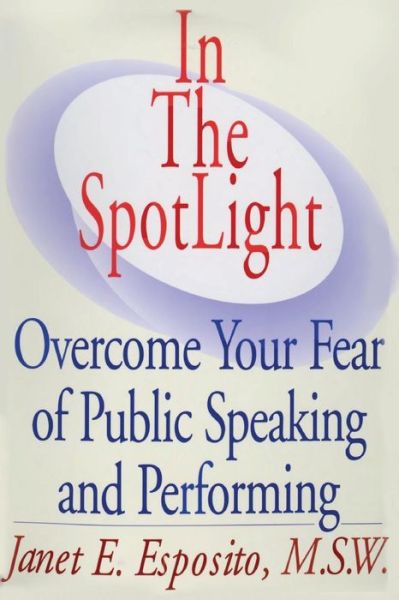 In the SpotLight: Overcome Your Fear of Public Speaking and Performing