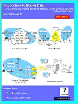 Introduction to Mobile Data, Circuit Switched, Packet Switched, Mobitex, CDPD, Gprs, Evdo and Cellular Packet Data, 2nd Edition