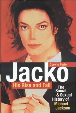 Jacko, His Rise and Fall: The Social and Sexual History of Michael Jackson Darwin Porter
