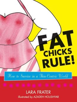 Fat Chicks Rule!: How To Survive in a Thin-Centric World Lara Frater