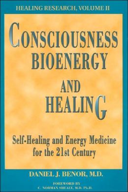 Consciousness, Bioenergy and Healing: Self-Healing and Energy Medicine for the 21st Century