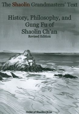 The Shaolin Grandmasters' Text: History, Philosophy, and Gung Fu of Shaolin Ch'an Order of Shaolin Ch'an