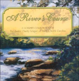 A River's Course: A Gourmet Collection from the Junior Charity League of Shelby, Nc North Carolina Junior Charity of Shelby