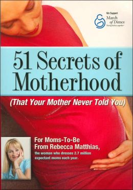 51 Secrets of Motherhood (That Your Mother Never Told You) Rebecca Matthias