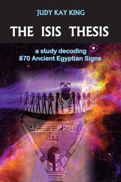 Text format books download The Isis Thesis: A Study Decoding 870 Ancient Egyptian Signs (English literature) by Judy Kay King 9780976281405 ePub