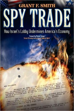 Spy Trade: How Israel's Lob|||Undermines America's Economy Grant F. Smith and Michael Scheuer