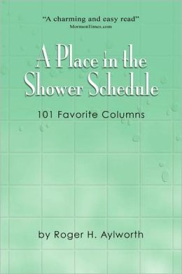 A Place in the Shower Schedule: 101 Favorite Columns Roger H. Aylworth