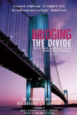 Bridging the Divide: The Continuing Conversation between a Mormon and an Evangelical Dr. Robert L. Millet, Gregory C. V. Johnson and Craig L. Blomberg