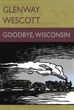 Goodbye, Wisconsin Glenway Wescott and Jerry Rosco