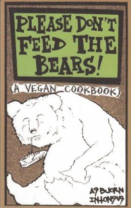Please Don't Feed the Bears!: A Vegan Cookbook Absjorn Intosus