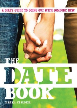 The Date Book: A Teen Girl's Complete Guide to Going Out with Someone New Erika Stalder