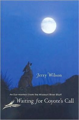 Waiting for Coyote's Call: An Eco-Memoir from the Missouri River Bluff Jerry Wilson