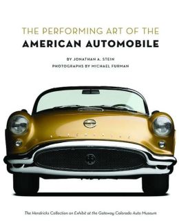 The Performing Art of the American Automobile: The Hendricks Collection on Exhibit at the Gateway Colorado Auto Museum Jonathan A. Stein, Michael Furman and Peter Hearsey