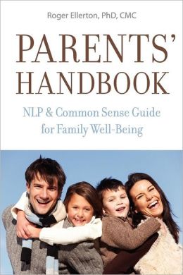 Parents' Handbook: NLP and Common Sense Guide for Family Well-Being Roger Ellerton