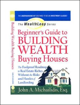 Beginner's Guide to Building Wealth Buying Houses: The Foolproof Roadmap to Real Estate Riches Without the Risks and Hassles of Landlording