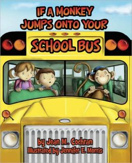 If A Monkey Jumps Onto Your School Bus Jean M. Cochran and Jennifer E. Morris